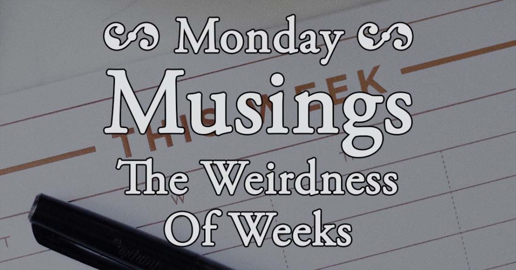 the weirdness of weeks
